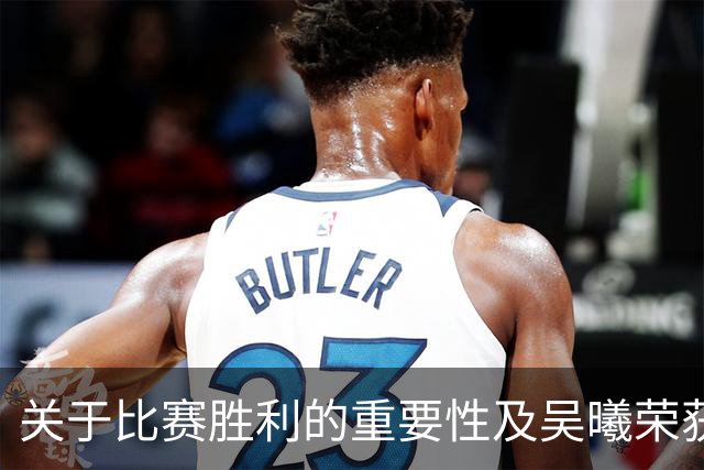 关于比赛胜利的重要性及吴曦荣获铜牌的祝贺